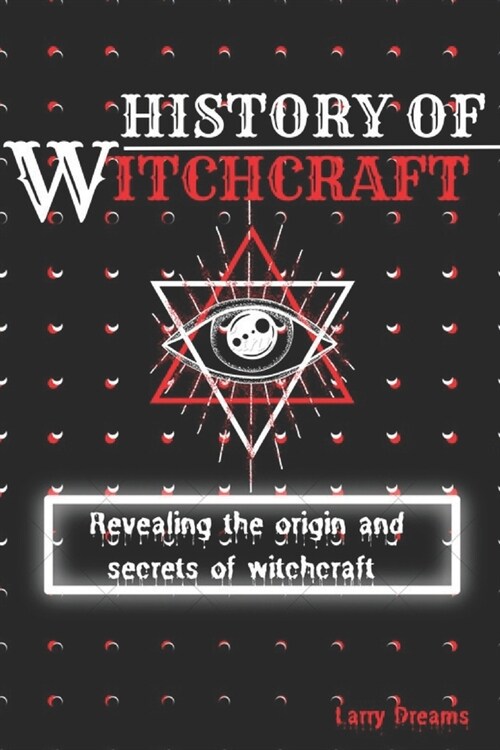 The History of Witchcraft: Revealing the origin and secrets of witchcraft (Paperback)