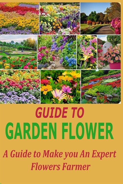 Guide to Garden Flower: A Guide to Make you An Expert Flowers Farmer (Paperback)