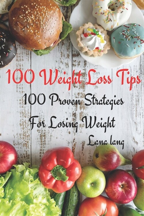 100 Weight Loss Tips: 100 Proven Strategies For Losing Weight (Paperback)