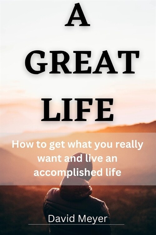 A Great Life: How to get what you really want and live an accomplished life (Paperback)