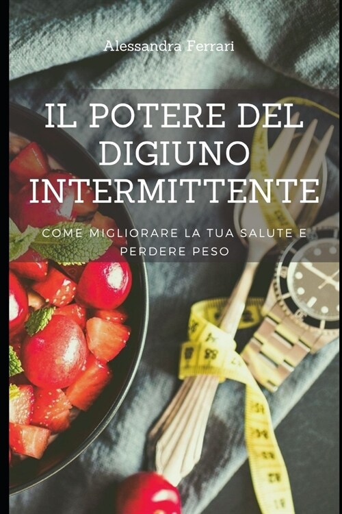 Il potere del digiuno intermittente: Come migliorare la tua salute e perdere peso (Paperback)