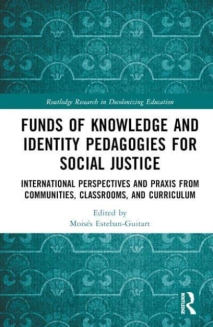Funds of Knowledge and Identity Pedagogies for Social Justice : International Perspectives and Praxis from Communities, Classrooms, and Curriculum (Hardcover)