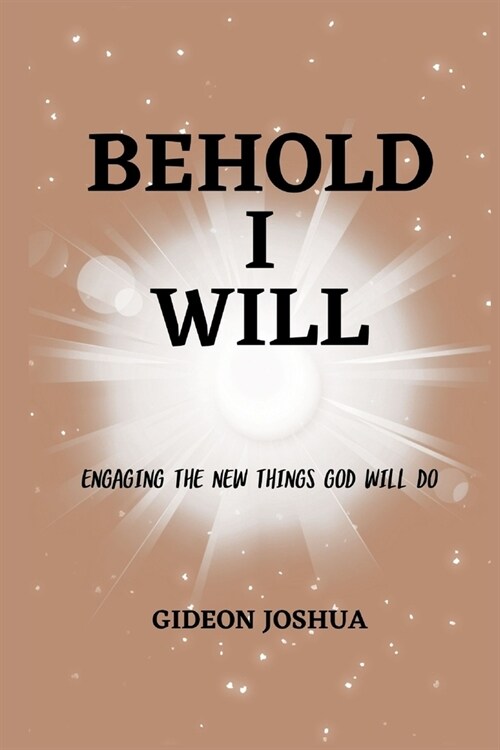 Behold I Will: Engaging the new things God will do (Paperback)