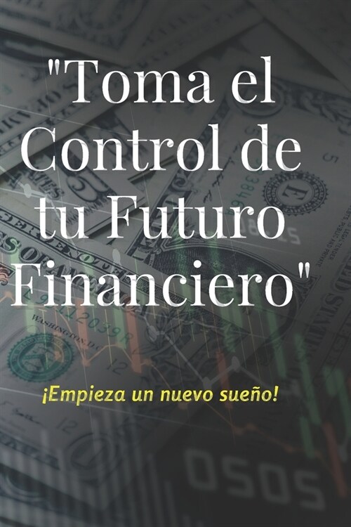 Toma el Control de tu futuro Financiero: 죅rea tu sue?! (Paperback)