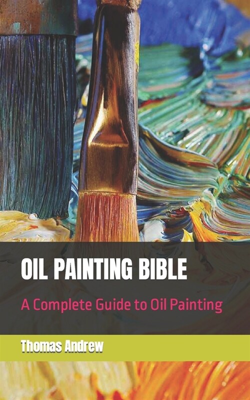 Oil Painting Bible: A Complete Guide to Oil Painting (Paperback)