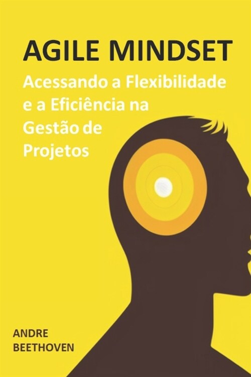 Agile Mindset: Acessando a Flexibilidade e a Efici?cia na Gest? de Projetos (Paperback)