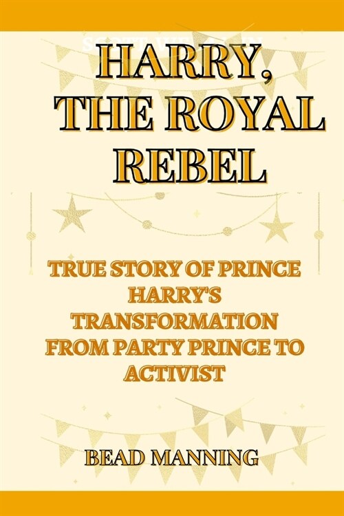 Harry, the Royal Rebel: True Story of Prince Harrys Transformation From Party Prince to Activist (Paperback)