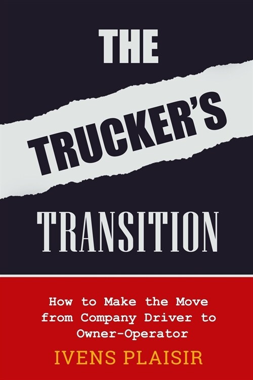 The Truckers Transition: How to Make the Move from Company Driver to Owner Operator (Paperback)