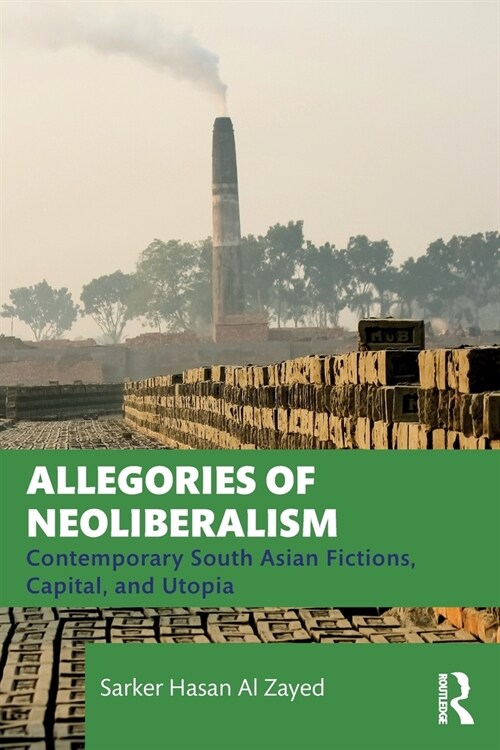 Allegories of Neoliberalism : Contemporary South Asian Fictions, Capital, and Utopia (Paperback)