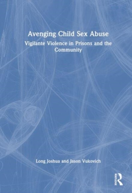 Avenging Child Sex Abuse : Vigilante Violence in Prisons and the Community (Hardcover)