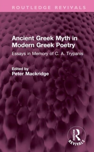 Ancient Greek Myth in Modern Greek Poetry : Essays in Memory of C. A. Trypanis (Hardcover)