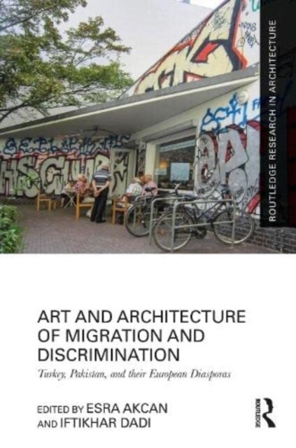 Art and Architecture of Migration and Discrimination : Turkey, Pakistan, and their European Diasporas (Hardcover)