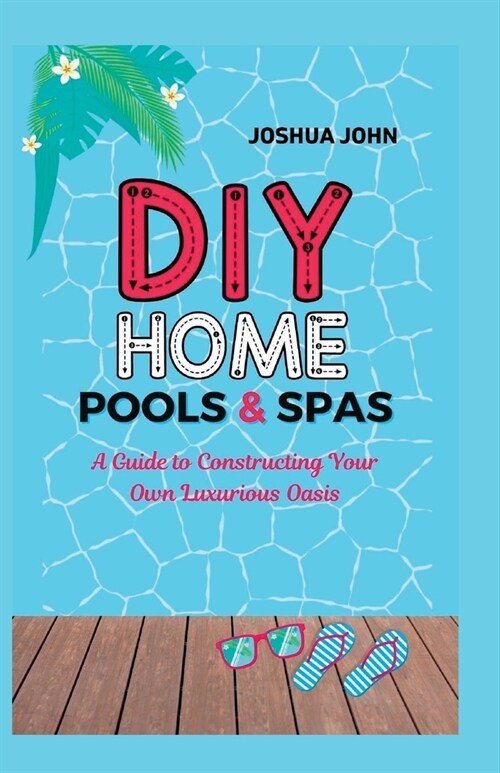 DIY Home Pools & Spas: A Guide to Constructing Your Own Luxurious Oasis (Paperback)