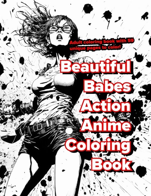 Beautiful Babes Action Anime Coloring Book: Adult coloring book with 59 unique pages to color! (Paperback)