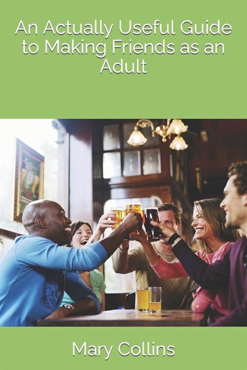 An Actually Useful Guide to Making Friends as an Adult (Paperback)