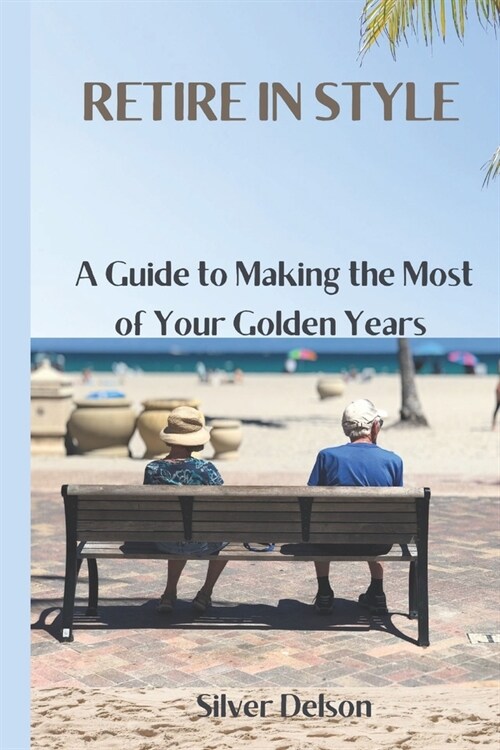 Retire in Style: A Guide to Making the Most of Your Golden Years. (Paperback)