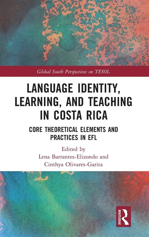 Language Identity, Learning, and Teaching in Costa Rica : Core Theoretical Elements and Practices in EFL (Hardcover)