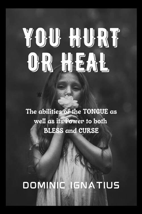 You Hurt or Heal: The abilities of the TONGUE as well as its Power to both BLESS and CURSE (Paperback)