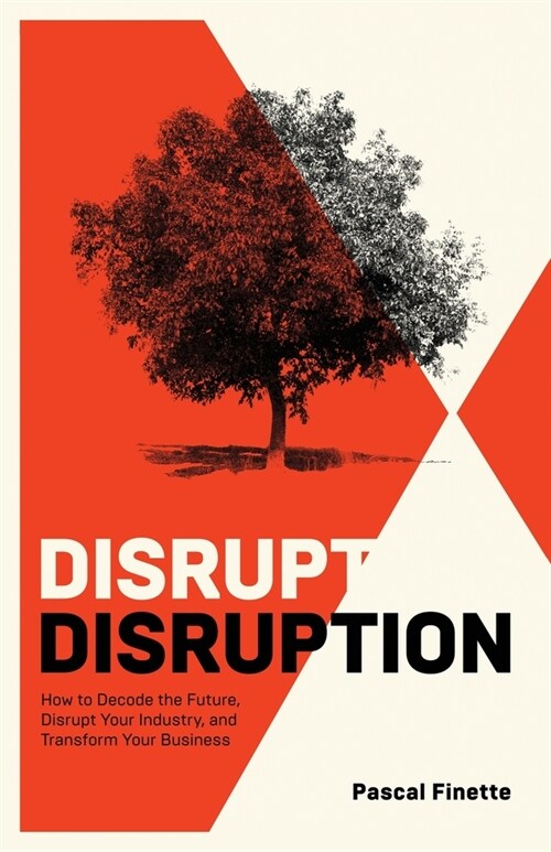 Disrupt Disruption: How to Decode the Future, Disrupt Your Industry, and Transform Your Business (Paperback)