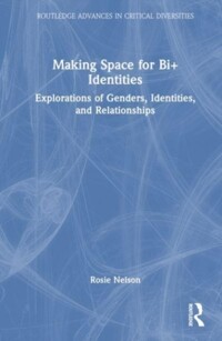 Making space for bi+ identities : explorations of genders, identities, and relationships 