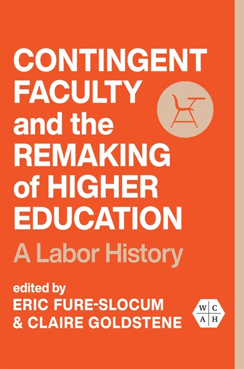 Contingent Faculty and the Remaking of Higher Education: A Labor History (Hardcover)