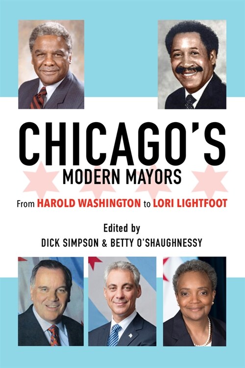 Chicagos Modern Mayors: From Harold Washington to Lori Lightfoot (Paperback)