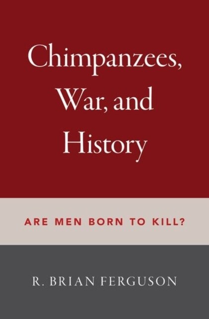 Chimpanzees, War, and History: Are Men Born to Kill? (Hardcover)