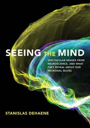 Seeing the Mind: Spectacular Images from Neuroscience, and What They Reveal about Our Neuronal Selves (Hardcover)