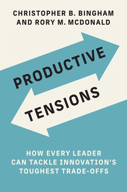 Productive Tensions: How Every Leader Can Tackle Innovations Toughest Trade-Offs (Paperback)