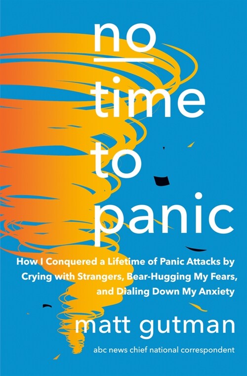 No Time to Panic: How I Curbed My Anxiety and Conquered a Lifetime of Panic Attacks (Hardcover)
