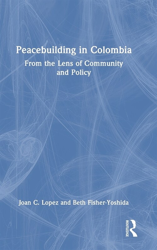 Peacebuilding in Colombia : From the Lens of Community and Policy (Hardcover)