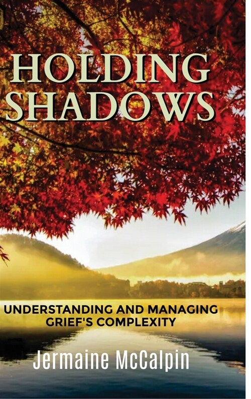 Holding Shadows: Understanding and Managing Griefs Complexity (Hardcover)