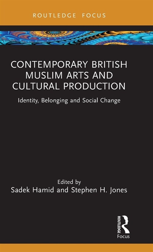 Contemporary British Muslim Arts and Cultural Production : Identity, Belonging and Social Change (Hardcover)