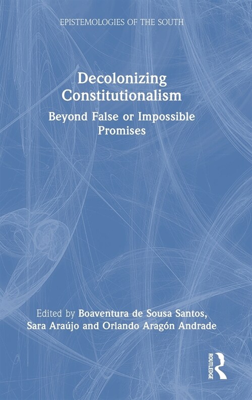 Decolonizing Constitutionalism : Beyond False or Impossible Promises (Hardcover)