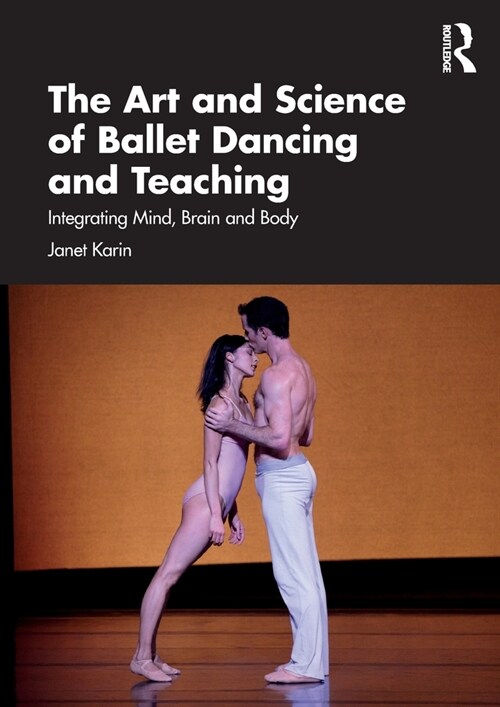 The Art and Science of Ballet Dancing and Teaching : Integrating Mind, Brain and Body (Paperback)