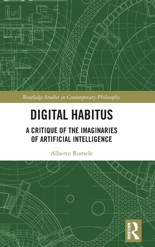 Digital Habitus : A Critique of the Imaginaries of Artificial Intelligence (Hardcover)