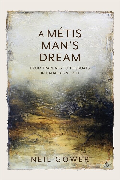 A Metis Mans Dream: From Traplines to Tugboats in Canadas North (Paperback)
