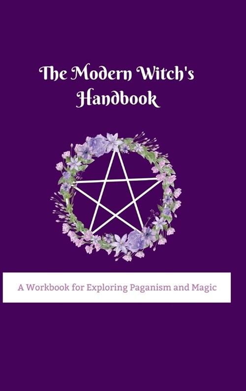 The Modern Witchs Handbook: A Workbook for Exploring Paganism and Magic: A Workbook for Exploring Paganism and Magic (Hardcover)
