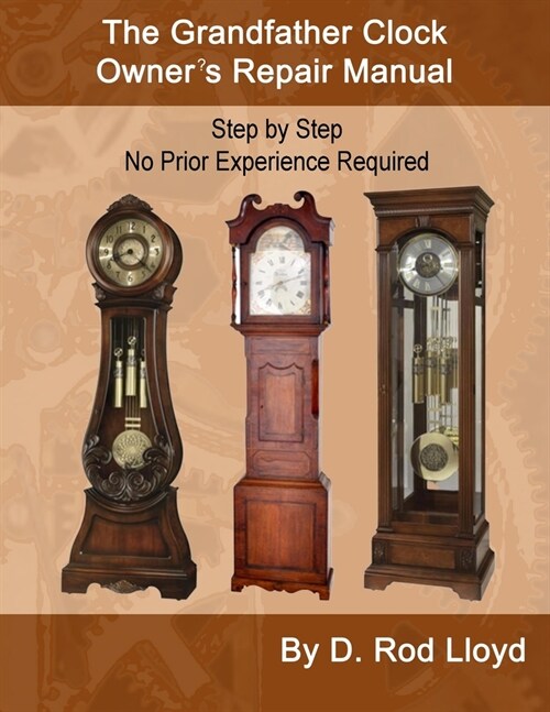 The Grandfather Clock Owners Repair Manual, Step by Step No Prior Experience Required (Paperback)