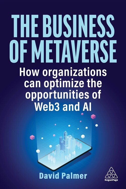 The Business of Metaverse : How Organizations Can Optimize the Opportunities of Web3 and AI (Hardcover)