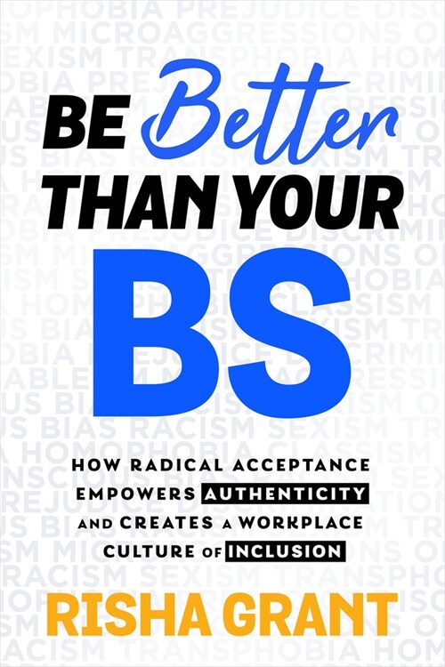 Be Better Than Your Bs: How Radical Acceptance Empowers Authenticity and Creates a Workplace Culture of Inclusion (Hardcover)