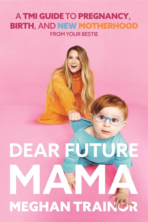 Dear Future Mama: A Tmi Guide to Pregnancy, Birth, and Motherhood from Your Bestie (Hardcover)