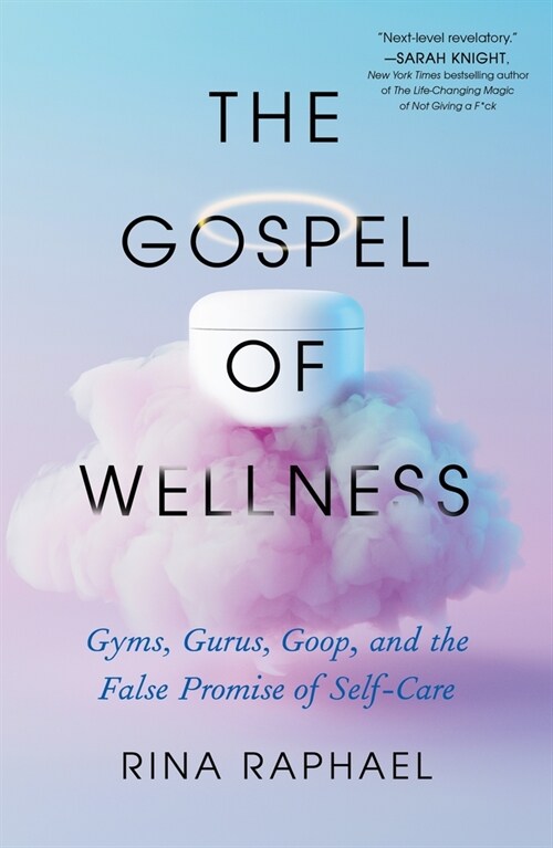 The Gospel of Wellness: Gyms, Gurus, Goop, and the False Promise of Self-Care (Paperback)