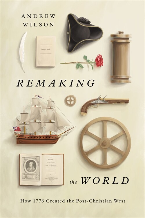 Remaking the World: How 1776 Created the Post-Christian West (Hardcover)