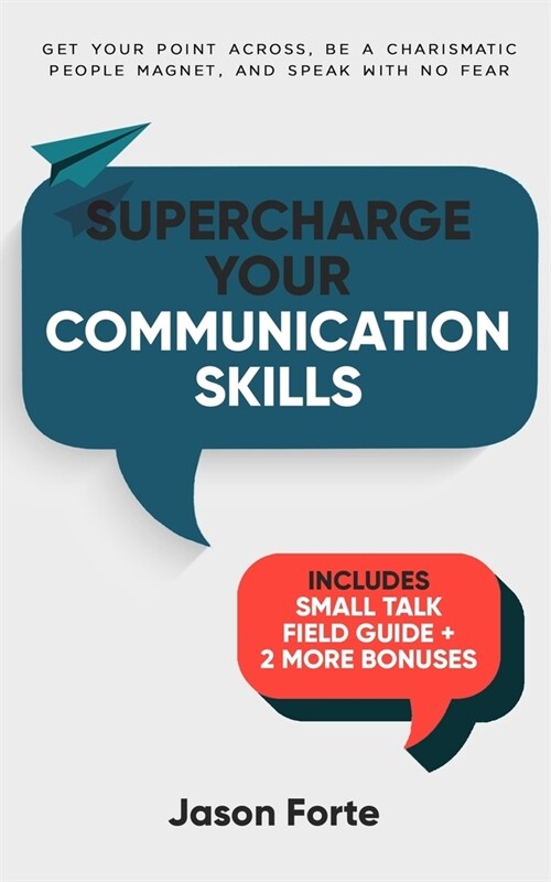 Supercharge Your Communication Skills: Get Your Point Across, Be a Charismatic People Magnet & Speak With No Fear (Paperback)