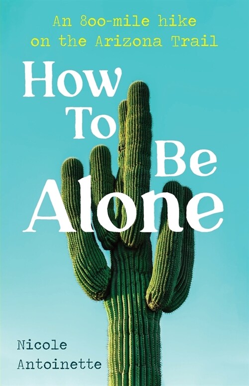 How To Be Alone: an 800-mile hike on the Arizona Trail (Paperback)