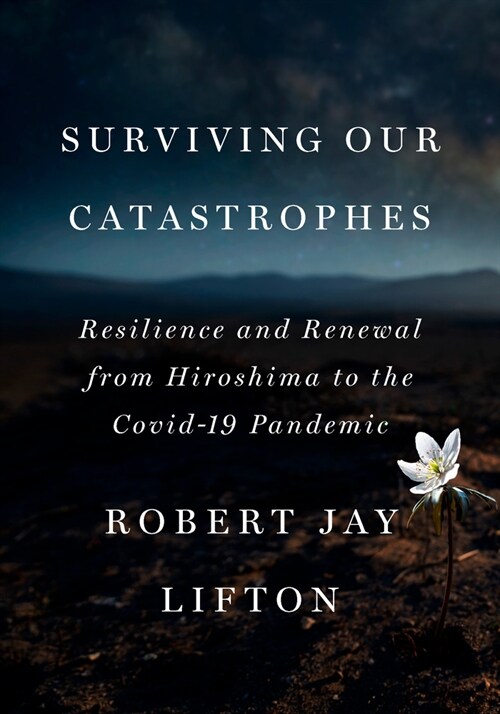 Surviving Our Catastrophes : Resilience and Renewal from Hiroshima to the COVID-19 Pandemic (Hardcover)