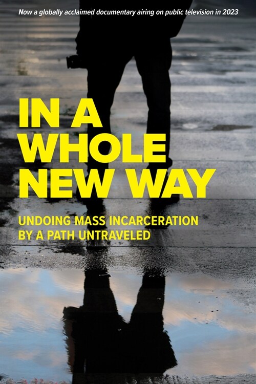 In a Whole New Way: Undoing Mass Incarceration by a Path Untraveled (Paperback)
