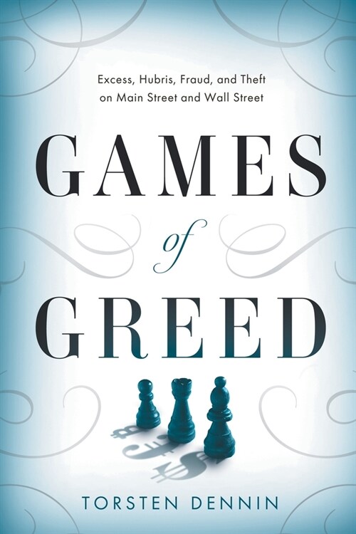 Games of Greed: Excess, Hubris, Fraud, and Theft on Main Street and Wall Street (Paperback)