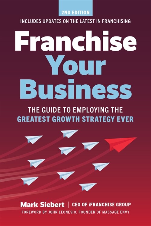 Franchise Your Business: The Guide to Employing the Greatest Growth Strategy Ever (Paperback, 2)